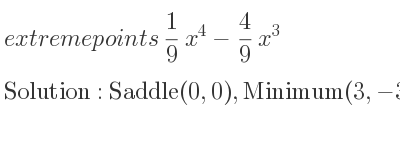 The extreme points of 1/9 x^4-4/9 x^3 are Saddle(0,0),Minimum(3,-3)